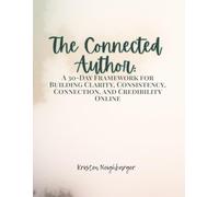 The Connected Author: A 30-Day Framework for Building Clarity, Consistency, Connection, and Credibility Online