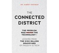 THE CONNECTED DISTRICT: The Problem Was Never the Technology - Lessons from the $100 Billion Graveyard of Failed K-12 Tech: 1