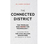 THE CONNECTED DISTRICT: The Problem Was Never the Technology - Lessons from the $100 Billion Graveyard of Failed K-12 Tech