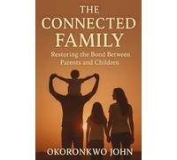 The Connected Family: Restoring the Bond Between Parents and Children: 13
