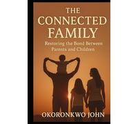 The Connected Family: Restoring the Bond Between Parents and Children