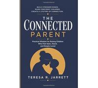 The Connected Parent: Practical Wisdom for Raising Children Who Feel Seen, Heard, and Deeply Loved