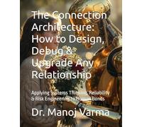 The Connection Architecture: How to Design, Debug & Upgrade Any Relationship: Applying Systems Thinking, Reliability & Risk Engineering to Human Bonds
