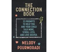 The Connection Book: 33 Prompts To Help You And Your Child Talk More, Scroll Less And Love Deeper