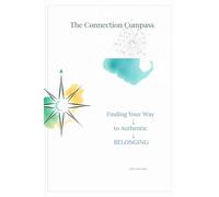 The Connection Compass: FINDING YOUR WAY to Authentic Belonging