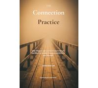 The Connection Practice: Why Modern Life Leaves Us Disconnected and How to Rebuild Closeness with Others and Yourself