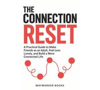 The Connection Reset: A Practical Guide to Make Friends as an Adult, Feel Less Lonely, and Build a More Connected Life