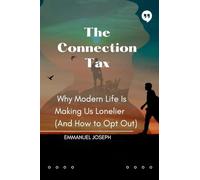 The Connection Tax, Why Modern Life Is Making Us Lonelier (And How to Opt Out)