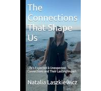 The Connections That Shape Us: Life’s Expected & Unexpected Connections and Their Lasting Impact