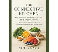 The Connective Kitchen: Nourishing Recipes for EDS, HSD & Vascular EDS. A Therapeutic Cookbook for Stronger Collagen, Calmer Joints, and Steadier Days