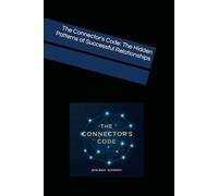 The Connector's Code: The Hidden Patterns of Successful Relationships