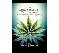 The Connoisseur's Cultivation: Growing Marijuana the Right Way: 2
