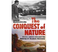 The Conquest Of Nature: Water, Landscape, and the Making of Modern Germany
