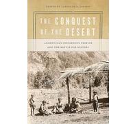 The Conquest of the Desert: Argentina's Indigenous Peoples and the Battle for History