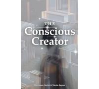 The Conscious Creator: Break Through Subconscious Blocks and Build the Life You Want To Live