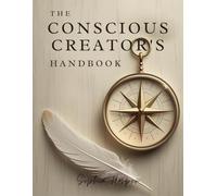 The Conscious Creator’s Handbook