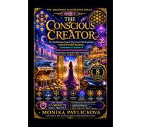 The Conscious Creator: The Manifestation System They Never Fully Explained - Unlock Parallel Realities, Conscious Creation & Subconscious Reprogramming Through Ancient and Modern Mind Technologies