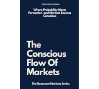 The Conscious Flow of Markets: Perception, Probability, and Conscious Decision Making in Financial Markets