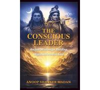THE CONSCIOUS LEADER: ANCIENT WISDOM FOR BUILDING ORGANISATIONS THAT LAST