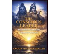 THE CONSCIOUS LEADER: ANCIENT WISDOM FOR BUILDING ORGANISATIONS THAT LAST