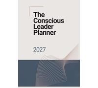 The Conscious Leader Planner: Guided conscious leadership journaling