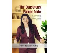 The Conscious Parent Code: The Psychology of Raising Focused Children Without Pressure