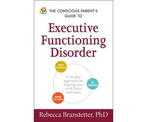 The Conscious Parent's Guide to Executive Functioning Disorder: A Mindful Approach for Helping Your child Focus and Learn
