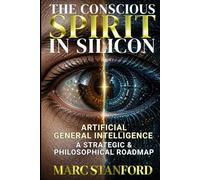 THE CONSCIOUS SPIRIT IN SILICON: From Narrow AI to Artificial General Intelligence ~ Architecture, Alignment & The Future of Human Cognition