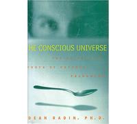 The conscious universe: the scientific truth of psychic phenomena