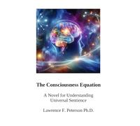The Consciousness Equation: A Novel for Understanding Universal Sentience