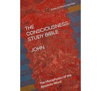 THE CONSCIOUSNESS STUDY BIBLE JOHN: The Metaphysics of the Absolute Word