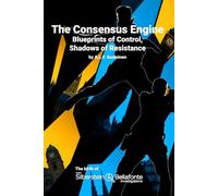 The Consensus Engine: Blueprints of Control, Shadows of Resistance