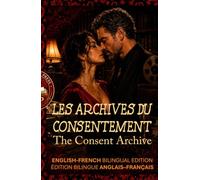 The Consent Archive - Les Archives du Consentement: ENGLISH-FRENCH BILINGUAL EDITION - ÉDITION BILINGUE ANGLAIS-FRANÇAIS