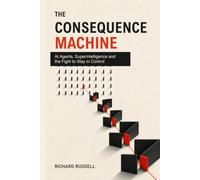 The Consequence Machine: AI Agents, Superintelligence and the Fight to Stay in Control