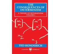 The Consequences of Determinism: A Theory of Determinism, Volume 2 (Theory of Determinism Series)