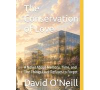 The Conservation of Love: A Novel About Memory, Time, and The Things Love Refuses to Forget