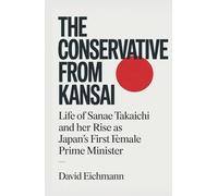 The Conservative from Kansai: Life of Sanae Takaichi and Her Rise as Japan's First Female Prime Minister