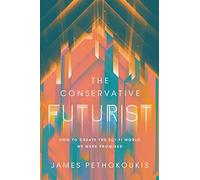 The Conservative Futurist: How to Create the Sci-Fi World We Were Promised