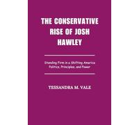 The Conservative Rise of josh hawley: Standing Firm in a Shifting America Politics, Principles, and Power