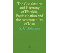 The Consistency and Harmony of Election, Predestination and the Accountability of Man