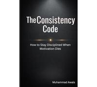 The Consistency Code: How to Stay Disciplined When Motivation Dies