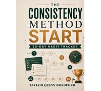 The Consistency Method: Start: A 30-Day Minimalist Habit Tracker for Busy Professionals Building Daily Focus, Follow-Through, and Reliable Routines