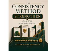 The Consistency Method: Strengthen: A 30-Day Productivity Habit Planner for Busy Professionals Ready to Reinforce Routines, Protect Priorities, and Build Momentum