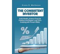 THE CONSISTENT INVESTOR: Build Wealth, Achieve Financial Freedom, and Master Long-Term Investing with Proven Habits
