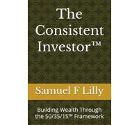 The Consistent Investor™: Building Wealth Through the 50/35/15™ Framework