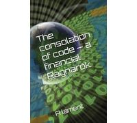 The consolation of code: A lament: - a financial Ragnarök