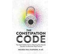 The Constipation Code: The Eight Hidden Factors Blocking Your Bowels and How to Eliminate Them Forever