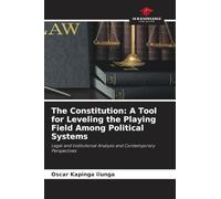 The Constitution: A Tool for Leveling the Playing Field Among Political Systems: Legal and Institutional Analysis and Contemporary Perspectives