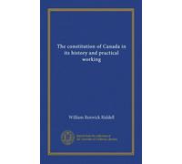 The Constitution Of Canada In Its History And Practical Working (1917)