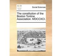 The constitution of the Boston Tontine Association. MDCCXCI. (Tascabile)
